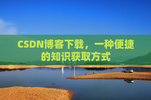 CSDN博客下载，一种便捷的知识获取方式